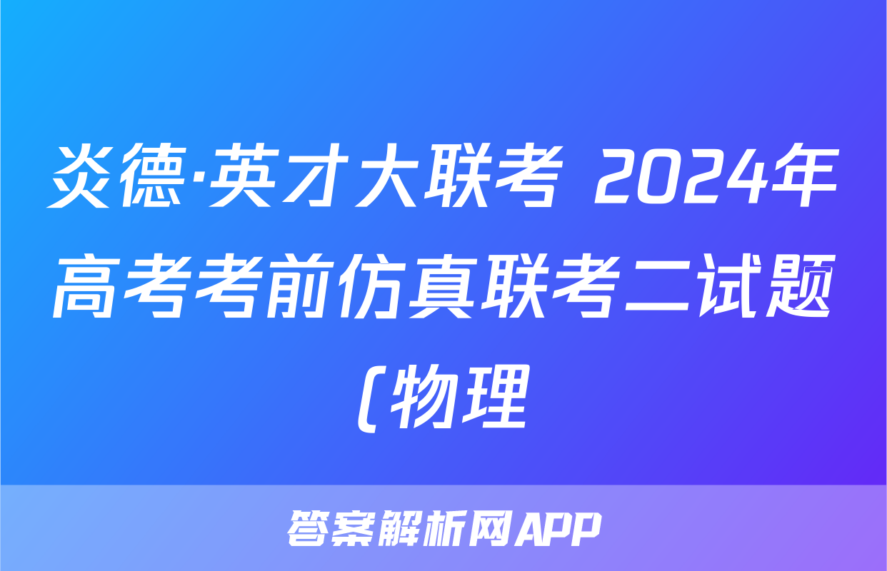 炎德·英才大联考 2024年高考考前仿真联考二试题(物理)